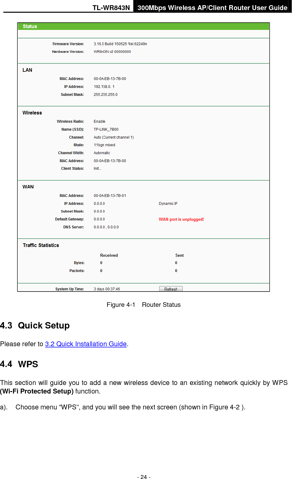 TL-WR843N 300Mbps Wireless AP/Client Router User Guide - 24 - Figure 4-1  Router Status  Quick Setup Please refer to 3.2 Quick Installation Guide. WPS This section will guide you to add a new wireless device to an existing network quickly by WPS (Wi-Fi Protected Setup) function.   a). Choose menu “WPS”, and you will see the next screen (shown in Figure 4-2 ).   