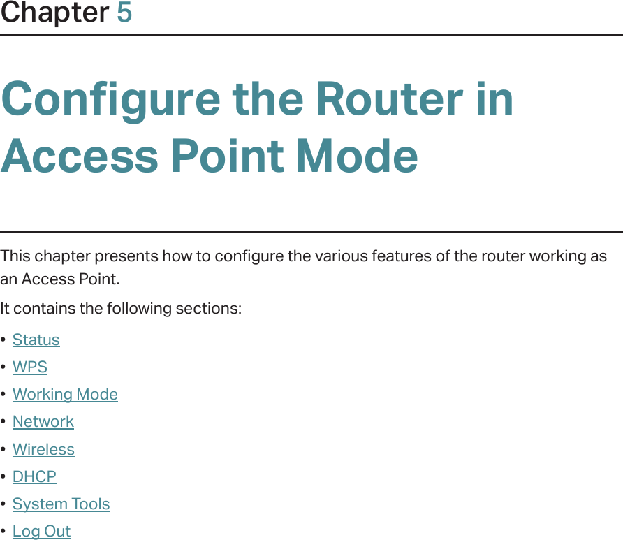 Chapter 5Congure the Router in Access Point ModeThis chapter presents how to configure the various features of the router working as an Access Point.  It contains the following sections:•  Status•  WPS•  Working Mode•  Network•  Wireless•  DHCP•  System Tools•  Log Out