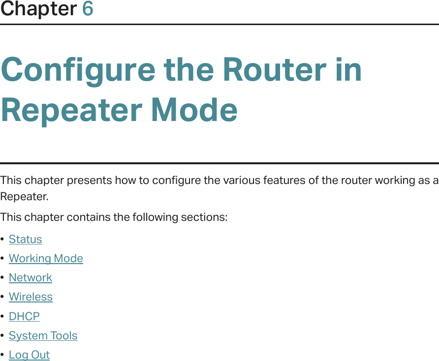 Chapter 6Configure the Router in Repeater ModeThis chapter presents how to configure the various features of the router working as a Repeater.  This chapter contains the following sections:•  Status•  Working Mode•  Network•  Wireless•  DHCP•  System Tools•  Log Out