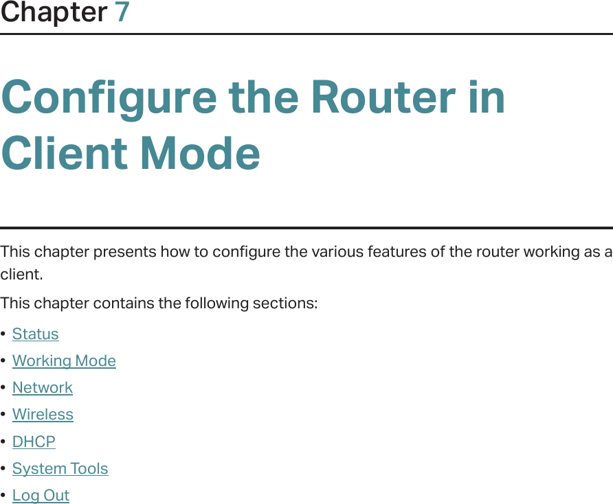 Chapter 7Congure the Router in Client ModeThis chapter presents how to configure the various features of the router working as a client.  This chapter contains the following sections:•  Status•  Working Mode•  Network•  Wireless•  DHCP•  System Tools•  Log Out