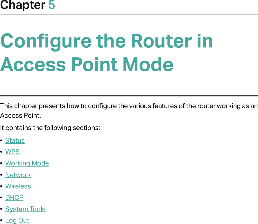 Chapter 5&amp;RQƮJXUHWKH5RXWHULQAccess Point ModeThis chapter presents how to configure the various features of the router working as an Access Point.  It contains the following sections:•  Status•  WPS•  Working Mode•  Network•  Wireless•  DHCP•  System Tools•  Log Out