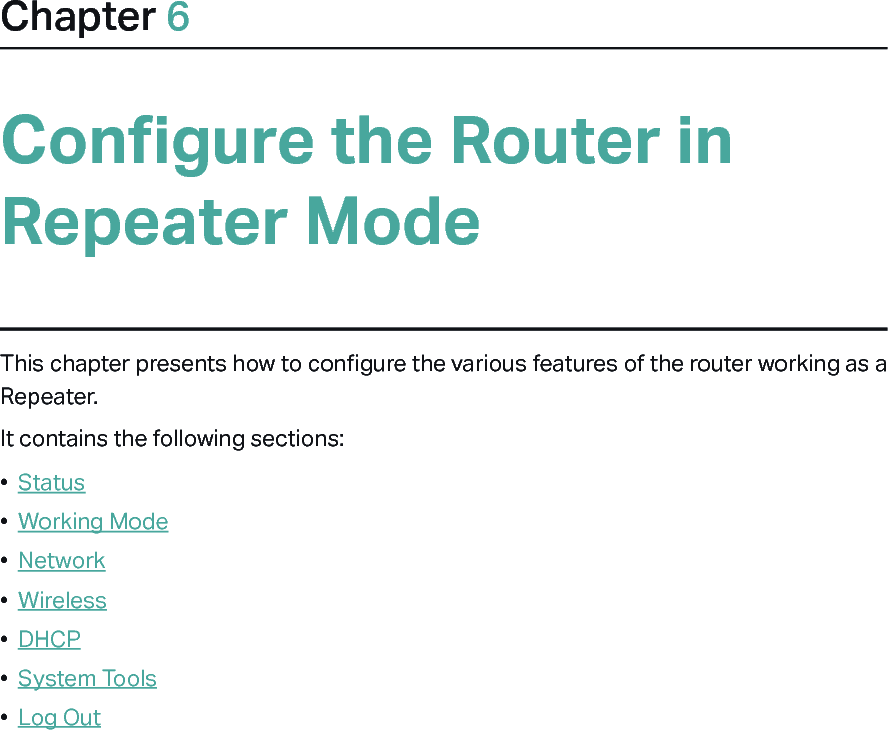 Chapter 6Configure the Router in Repeater ModeThis chapter presents how to configure the various features of the router working as a Repeater.  It contains the following sections:•  Status•  Working Mode•  Network•  Wireless•  DHCP•  System Tools•  Log Out