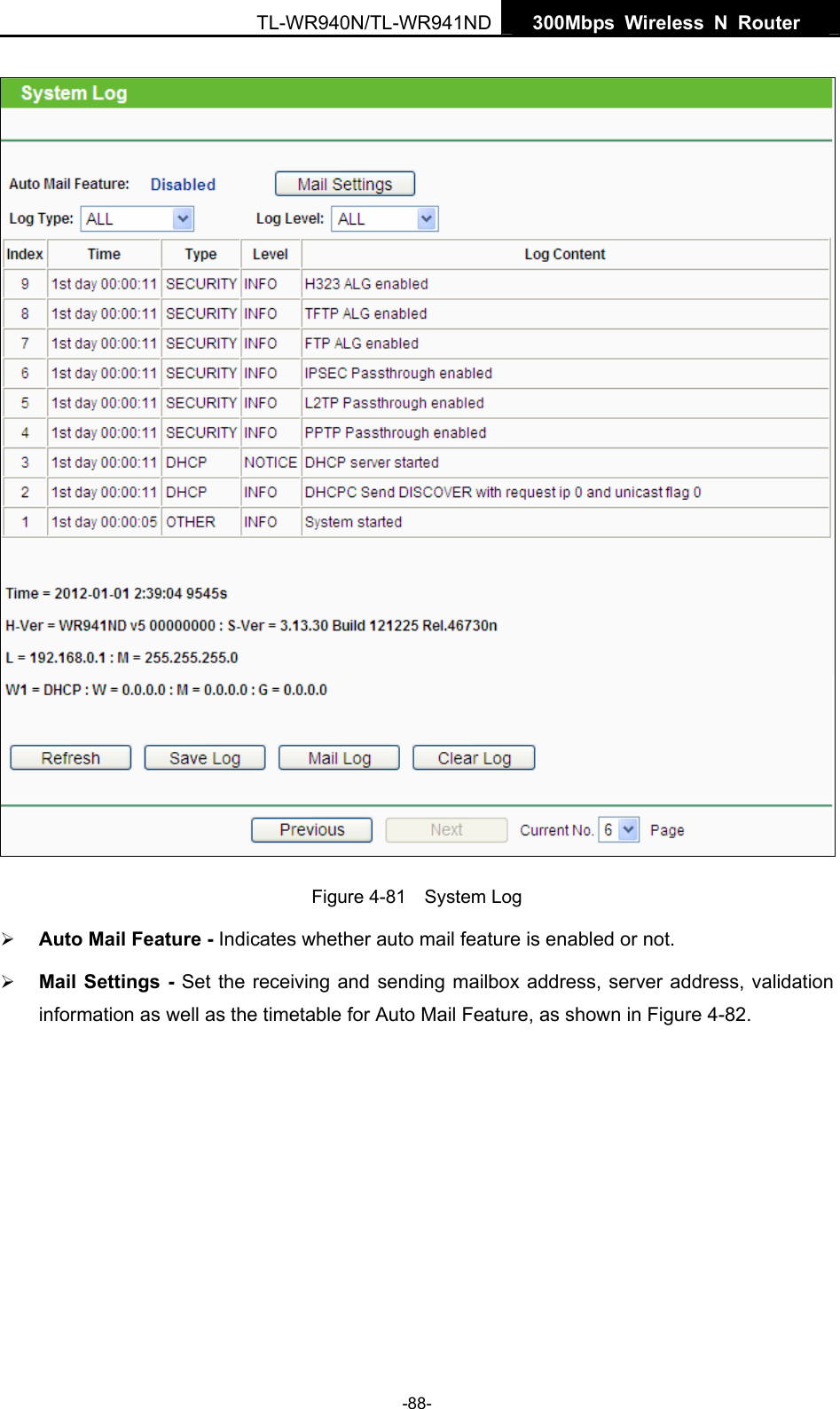   300Mbps Wireless N Router  TL-WR940N/TL-WR941ND -88-  Figure 4-81  System Log ¾ Auto Mail Feature - Indicates whether auto mail feature is enabled or not.   ¾ Mail Settings - Set the receiving and sending mailbox address, server address, validation information as well as the timetable for Auto Mail Feature, as shown in Figure 4-82. 