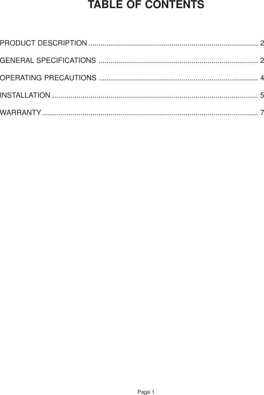 Page 1TABLE OF CONTENTSPRODUCT DESCRIPTION .................................................................................... 2GENERAL SPECIFICATIONS ............................................................................... 2OPERATING PRECAUTIONS ............................................................................... 4INSTALLATION ...................................................................................................... 5WARRANTY........................................................................................................... 7