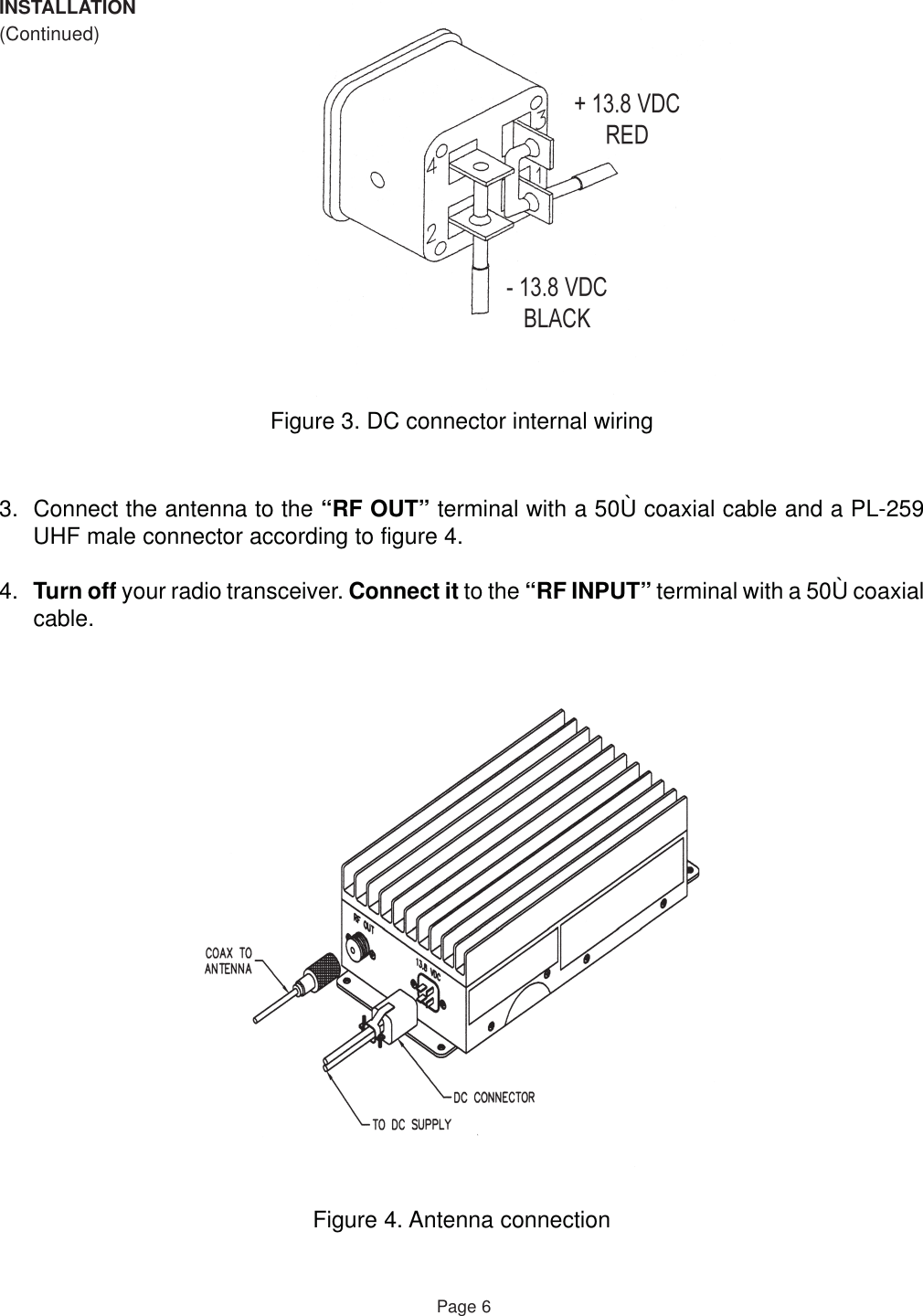 INSTALLATION(Continued)Figure 3. DC connector internal wiring3. Connect the antenna to the “RF OUT” terminal with a 50Ù coaxial cable and a PL-259UHF male connector according to figure 4.4. Turn off your radio transceiver. Connect it to the “RF INPUT” terminal with a 50Ù coaxialcable.Figure 4. Antenna connectionPage 6