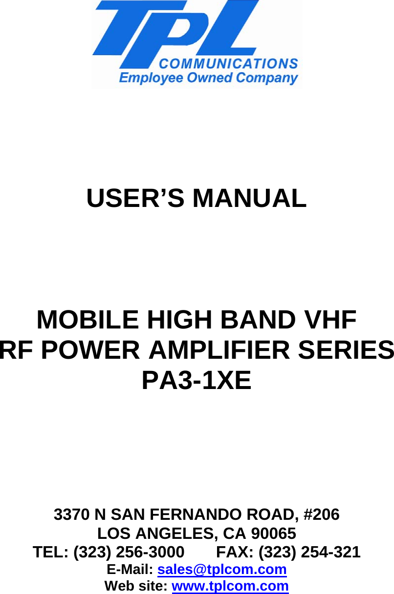        USER’S MANUAL    MOBILE HIGH BAND VHF RF POWER AMPLIFIER SERIES PA3-1XE      3370 N SAN FERNANDO ROAD, #206 LOS ANGELES, CA 90065 TEL: (323) 256-3000   FAX: (323) 254-321 E-Mail: sales@tplcom.com Web site: www.tplcom.com    