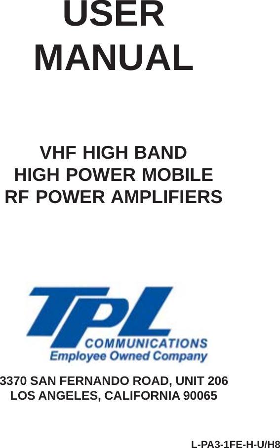 USERMANUALVHF HIGH BANDHIGH POWER MOBILERF POWER AMPLIFIERS3370 SAN FERNANDO ROAD, UNIT 206LOS ANGELES, CALIFORNIA 90065L-PA3-1FE-H-U/H8