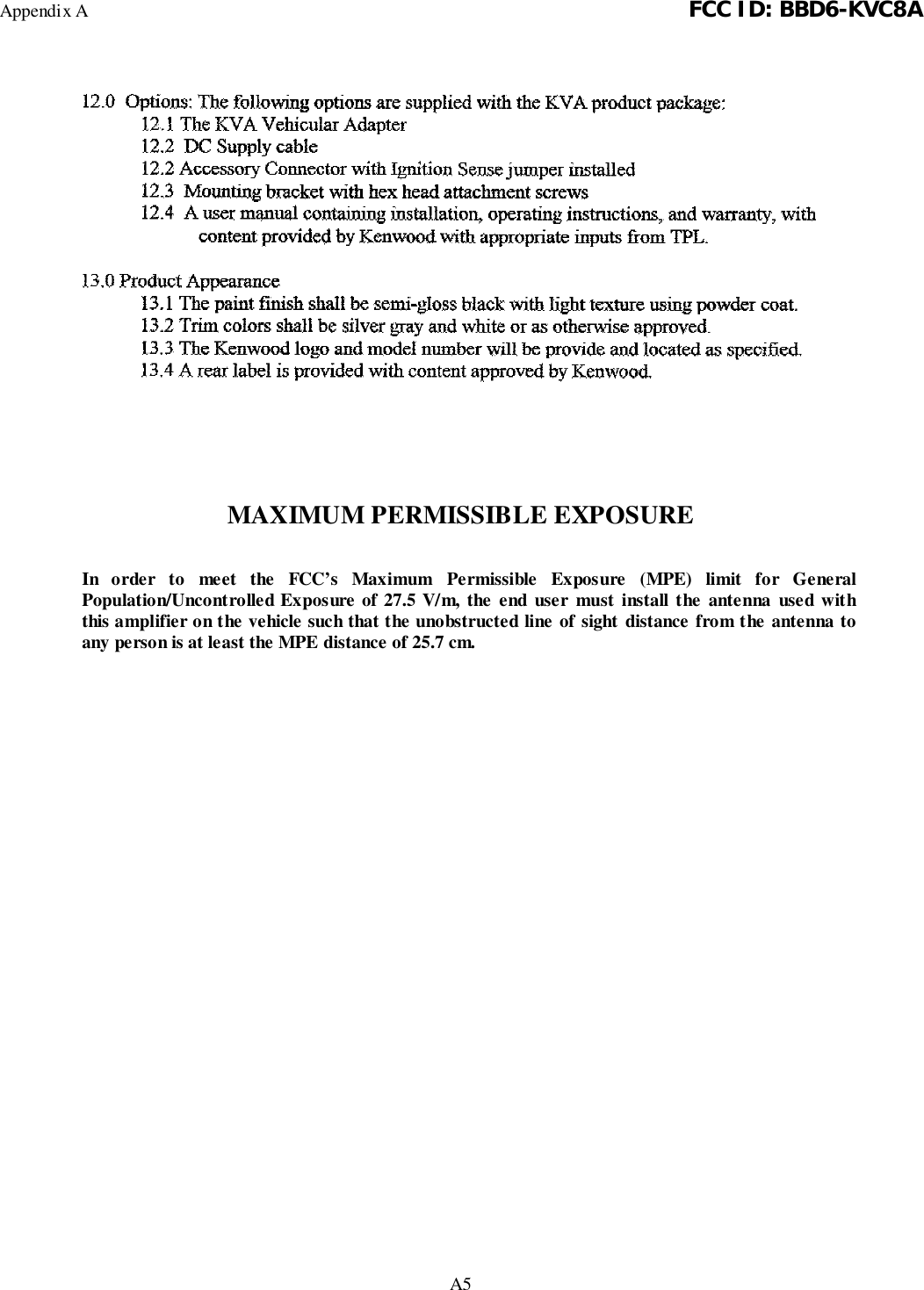 Appendix A FCC ID: BBD6-KVC8AA5MAXIMUM PERMISSIBLE EXPOSUREIn order to meet the FCC’s Maximum Permissible Exposure (MPE) limit for GeneralPopulation/Uncontrolled Exposure of 27.5 V/m, the end user must install the antenna used withthis amplifier on the vehicle such that the unobstructed line of sight distance from the antenna toany person is at least the MPE distance of 25.7 cm.