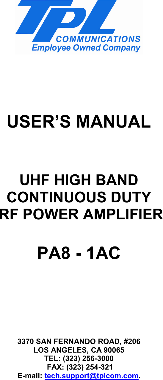        USER’S MANUAL   UHF HIGH BAND  CONTINUOUS DUTY  RF POWER AMPLIFIER  PA8 - 1AC      3370 SAN FERNANDO ROAD, #206 LOS ANGELES, CA 90065 TEL: (323) 256-3000  FAX: (323) 254-321 E-mail: tech.support@tplcom.com. 