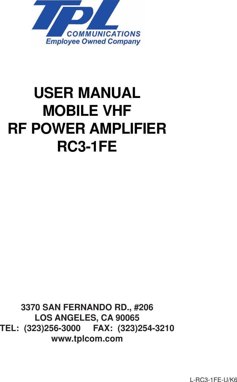 L-RC3-1FE-U/K6USER MANUALMOBILE VHFRF POWER AMPLIFIERRC3-1FE3370 SAN FERNANDO RD., #206LOS ANGELES, CA 90065TEL:  (323)256-3000     FAX:  (323)254-3210www.tplcom.com