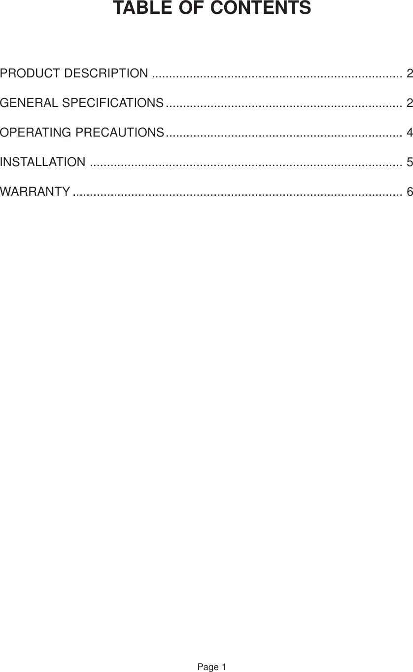 Page 1TABLE OF CONTENTSPRODUCT DESCRIPTION ......................................................................... 2GENERAL SPECIFICATIONS..................................................................... 2OPERATING PRECAUTIONS..................................................................... 4INSTALLATION ........................................................................................... 5WARRANTY ................................................................................................ 6