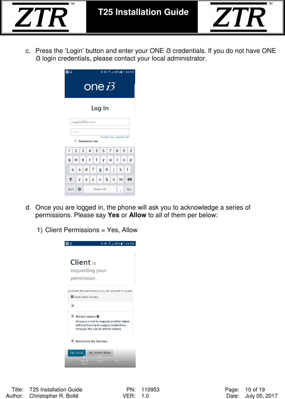  Title: T25 Installation Guide PN: 110953 Page: 10 of 19 Author: Christopher R. Boltë VER: 1.0 Date: July 05, 2017  T25 Installation Guide     c.  Press the ‘Login’ button and enter your ONE i3 credentials. If you do not have ONE i3 login credentials, please contact your local administrator.    d.  Once you are logged in, the phone will ask you to acknowledge a series of permissions. Please say Yes or Allow to all of them per below:  1) Client Permissions = Yes, Allow     