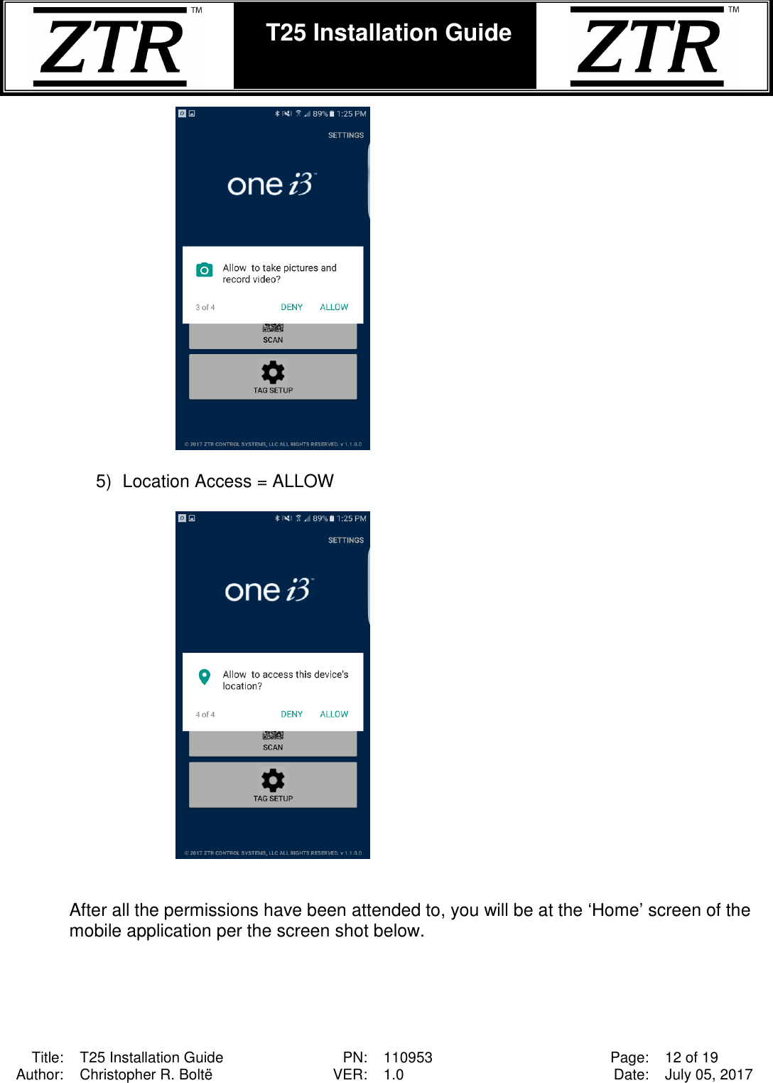  Title: T25 Installation Guide PN: 110953 Page: 12 of 19 Author: Christopher R. Boltë VER: 1.0 Date: July 05, 2017  T25 Installation Guide      5)  Location Access = ALLOW     After all the permissions have been attended to, you will be at the ‘Home’ screen of the mobile application per the screen shot below.   