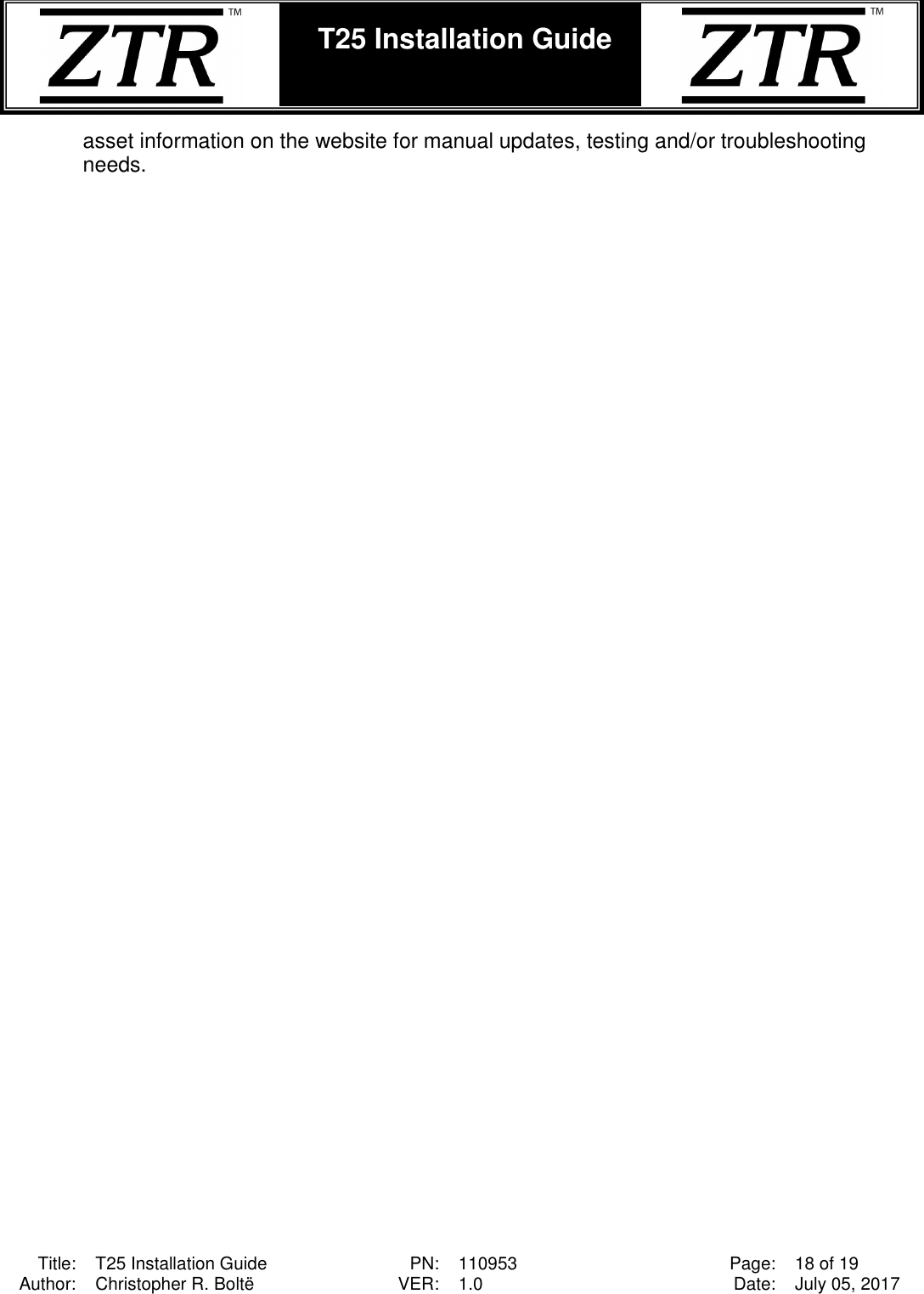  Title: T25 Installation Guide PN: 110953 Page: 18 of 19 Author: Christopher R. Boltë VER: 1.0 Date: July 05, 2017  T25 Installation Guide    asset information on the website for manual updates, testing and/or troubleshooting needs.  