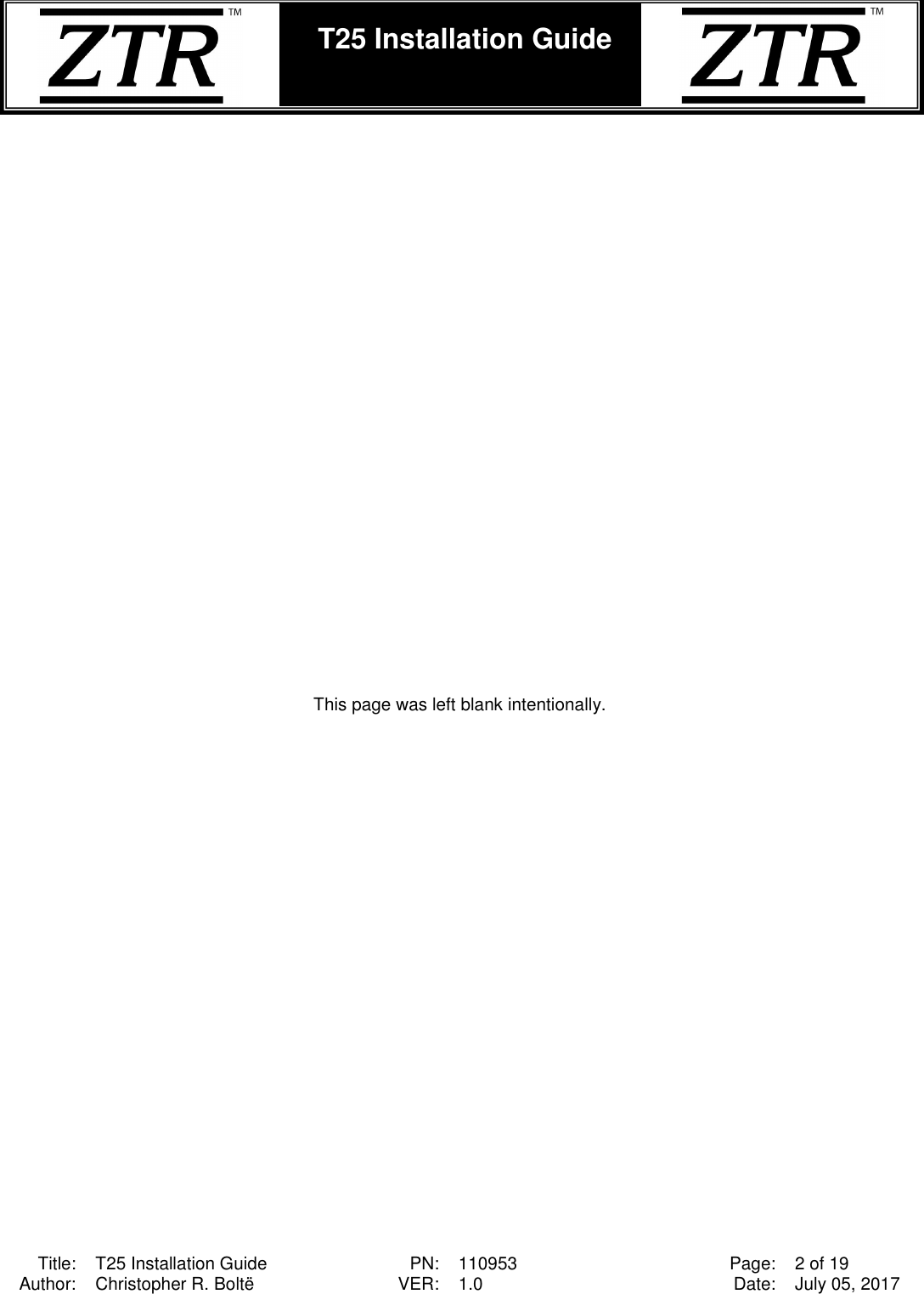  Title: T25 Installation Guide PN: 110953 Page: 2 of 19 Author: Christopher R. Boltë VER: 1.0 Date: July 05, 2017  T25 Installation Guide                            This page was left blank intentionally. 
