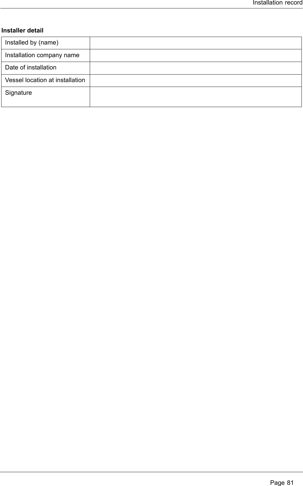 Installation recordPage 81Installer detailInstalled by (name)Installation company nameDate of installationVessel location at installationSignature