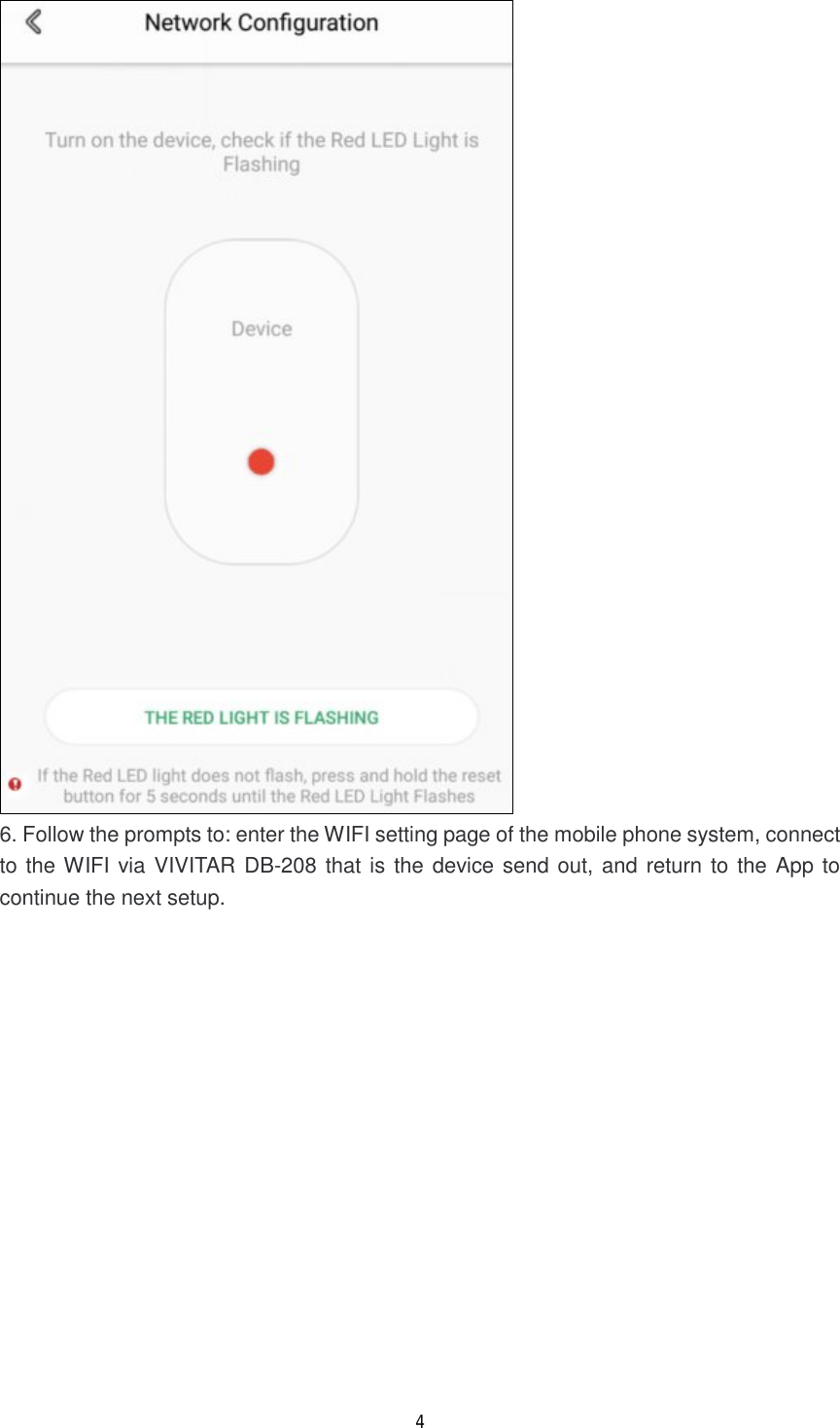 4   6. Follow the prompts to: enter the WIFI setting page of the mobile phone system, connect to the WIFI via VIVITAR DB-208 that is the device send out, and return to the App to continue the next setup. 