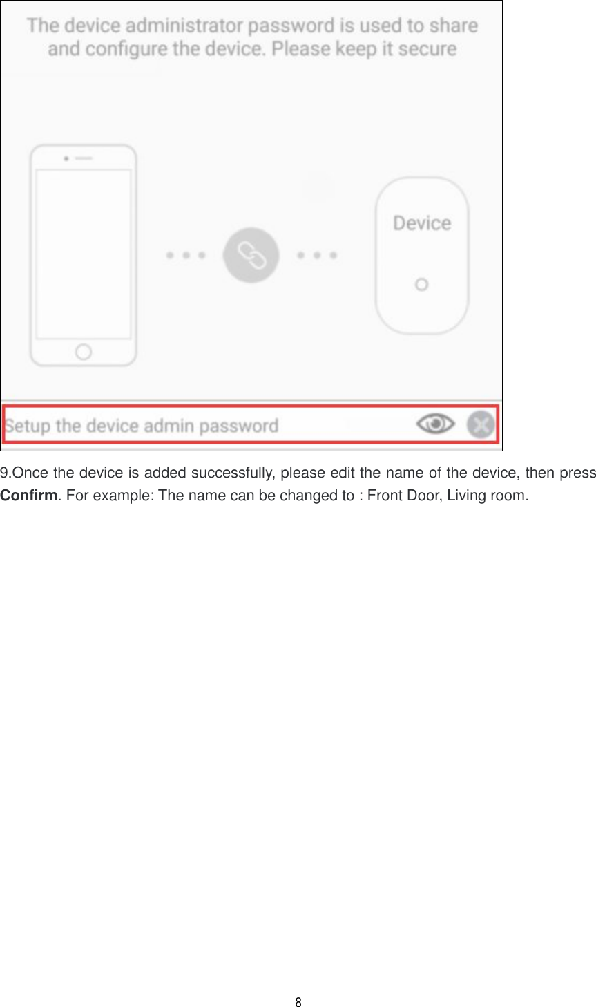 8   9.Once the device is added successfully, please edit the name of the device, then press Confirm. For example: The name can be changed to : Front Door, Living room. 