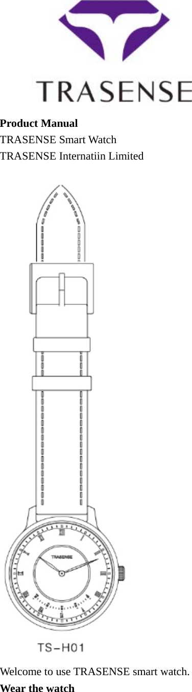  Product Manual TRASENSE Smart Watch TRASENSE Internatiin Limited  Welcome to use TRASENSE smart watch. Wear the watch 