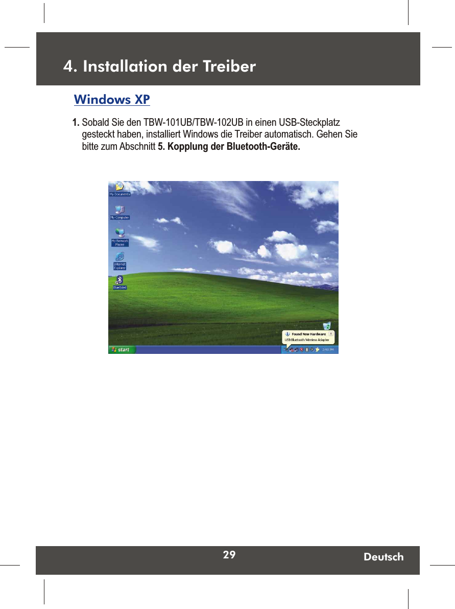 29 Deutsch1. Sobald Sie den TBW-101UB/TBW-102UB in einen USB-Steckplatz gesteckt haben, installiert Windows die Treiber automatisch. Gehen Sie bitte zum Abschnitt 5. Kopplung der Bluetooth-Geräte. Windows XP  4. Installation der Treiber