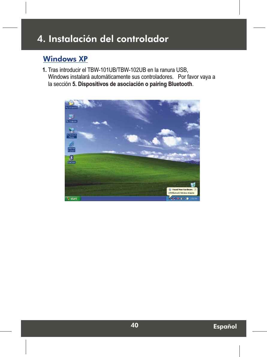 40 Español1. Tras introducir el TBW-101UB/TBW-102UB en la ranura USB, Windows instalará automáticamente sus controladores.   Por favor vaya a la sección 5. Dispositivos de asociación o pairing Bluetooth.  Windows XP  4. Instalación del controlador