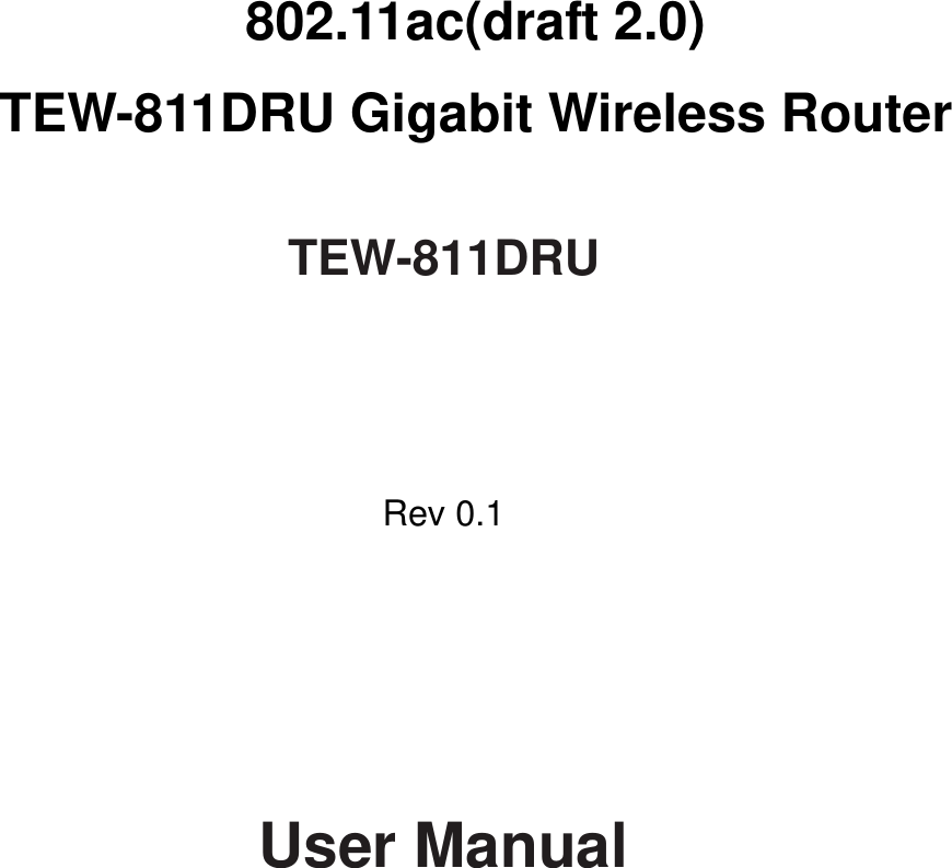         802.11ac(draft 2.0) TEW-811DRU Gigabit Wireless Router  TEW-811DRU      Rev 0.1          User Manual  