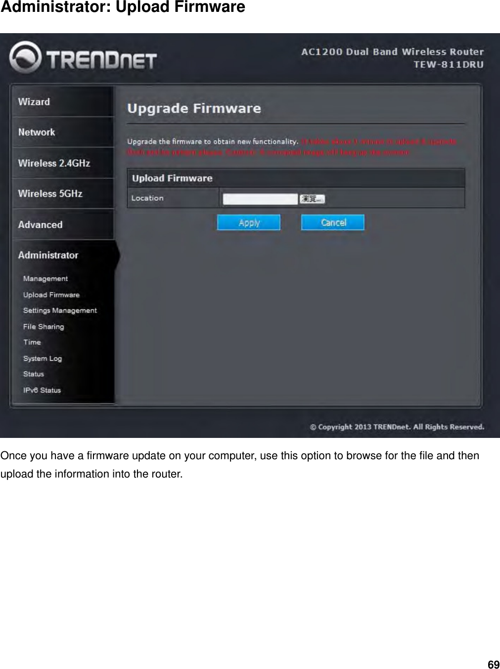 69 Administrator: Upload Firmware  Once you have a firmware update on your computer, use this option to browse for the file and then upload the information into the router.     