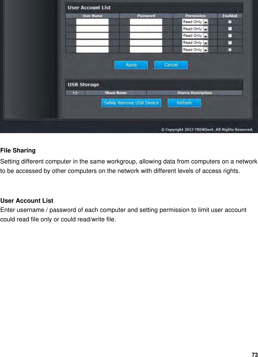 73  File Sharing Setting different computer in the same workgroup, allowing data from computers on a network to be accessed by other computers on the network with different levels of access rights.  User Account List Enter username / password of each computer and setting permission to limit user account could read file only or could read/write file.     