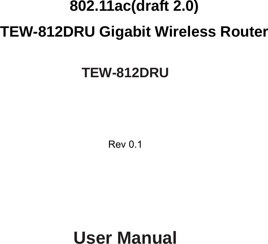         802.11ac(draft 2.0) TEW-812DRU Gigabit Wireless Router  TEW-812DRU      Rev 0.1          User Manual  