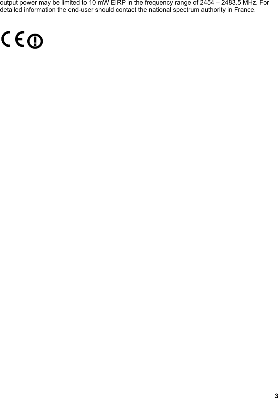  3output power may be limited to 10 mW EIRP in the frequency range of 2454 – 2483.5 MHz. For detailed information the end-user should contact the national spectrum authority in France.   
