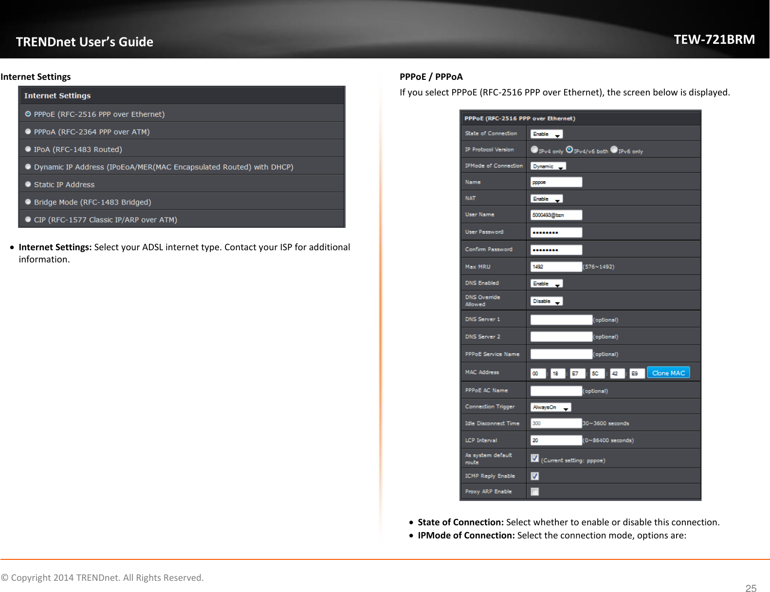             © Copyright 2014 TRENDnet. All Rights Reserved.       TRENDnet User’s Guide TEW-721BRM 25 Internet Settings     Internet Settings: Select your ADSL internet type. Contact your ISP for additional information.                        PPPoE / PPPoA If you select PPPoE (RFC-2516 PPP over Ethernet), the screen below is displayed.      State of Connection: Select whether to enable or disable this connection.   IPMode of Connection: Select the connection mode, options are:  