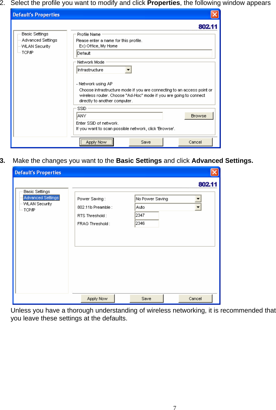  7 2.  Select the profile you want to modify and click Properties, the following window appears   3.  Make the changes you want to the Basic Settings and click Advanced Settings.  Unless you have a thorough understanding of wireless networking, it is recommended that you leave these settings at the defaults. 