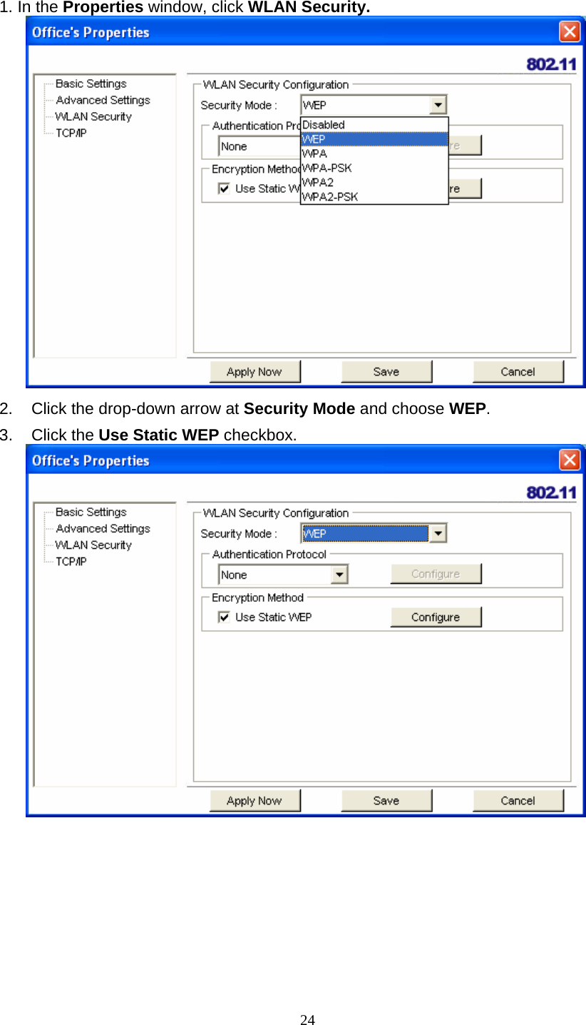  24 1. In the Properties window, click WLAN Security.  2.  Click the drop-down arrow at Security Mode and choose WEP. 3. Click the Use Static WEP checkbox.  