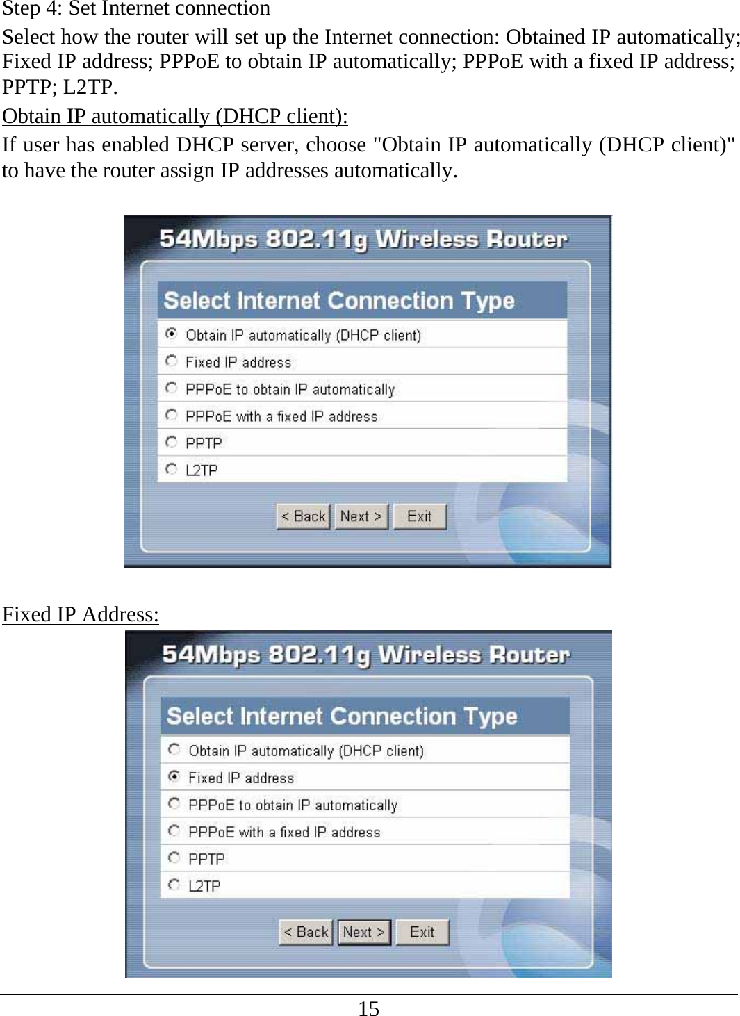 15 Step 4: Set Internet connection Select how the router will set up the Internet connection: Obtained IP automatically; Fixed IP address; PPPoE to obtain IP automatically; PPPoE with a fixed IP address; PPTP; L2TP. Obtain IP automatically (DHCP client): If user has enabled DHCP server, choose &quot;Obtain IP automatically (DHCP client)&quot; to have the router assign IP addresses automatically.    Fixed IP Address:  