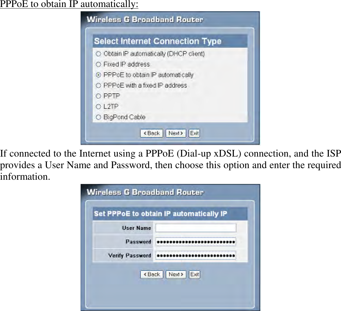 PPPoE to obtain IP automatically:  If connected to the Internet using a PPPoE (Dial-up xDSL) connection, and the ISP provides a User Name and Password, then choose this option and enter the required information.  