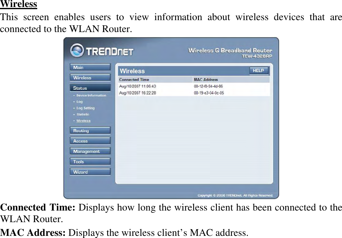 Wireless This  screen  enables  users  to  view  information  about  wireless  devices  that  are connected to the WLAN Router.  Connected Time: Displays how long the wireless client has been connected to the WLAN Router. MAC Address: Displays the wireless client’s MAC address. 