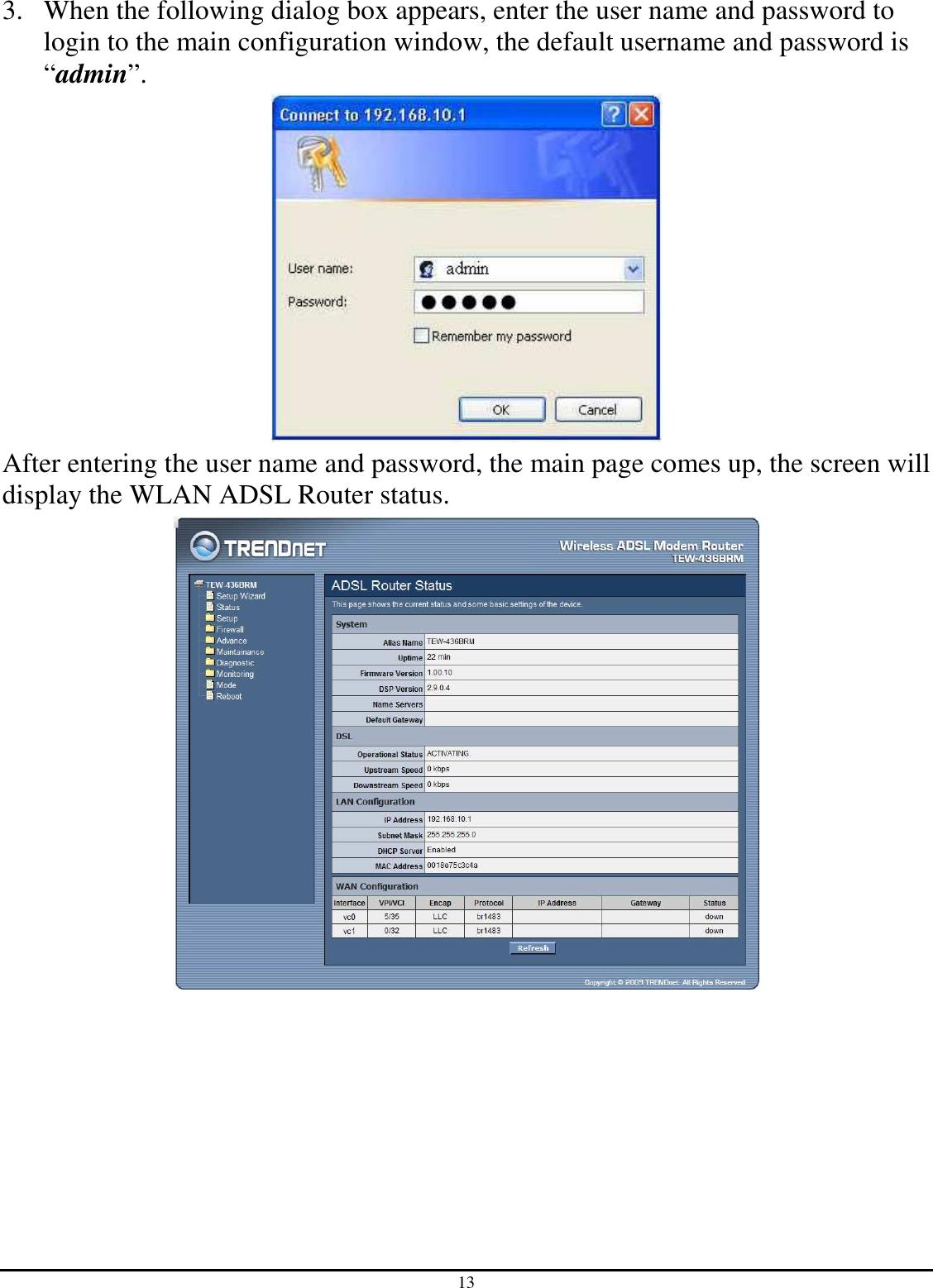 13 3. When the following dialog box appears, enter the user name and password to login to the main configuration window, the default username and password is “admin”.  After entering the user name and password, the main page comes up, the screen will display the WLAN ADSL Router status.  
