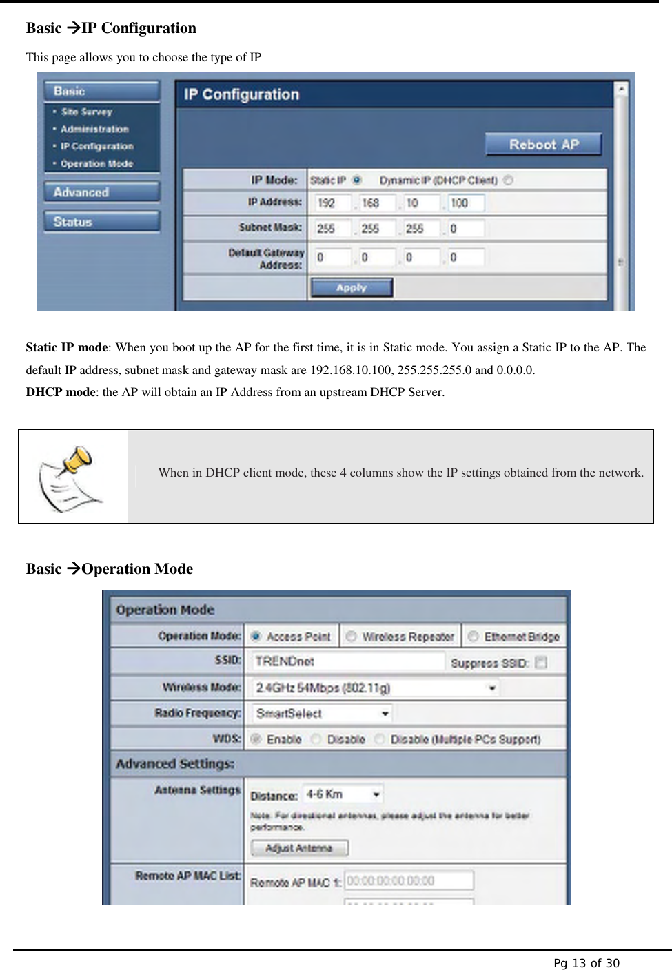 Pg 13 of 30Basic IP ConfigurationThis page allows you to choose the type of IPStatic IP mode: When you boot up the AP for the first time, it is in Static mode. You assign a Static IP to the AP. Thedefault IP address, subnet mask and gateway mask are 192.168.10.100, 255.255.255.0 and 0.0.0.0.DHCP mode: the AP will obtain an IP Address from an upstream DHCP Server.When in DHCP client mode, these 4 columns show the IP settings obtained from the network.Basic Operation Mode