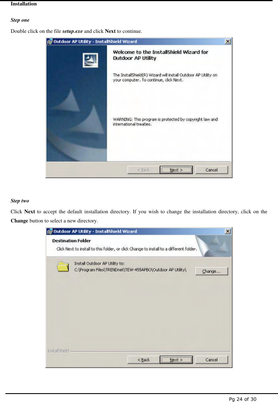 Pg 24 of 30InstallationStep oneDouble click on the file setup.exe and click Next to continue.Step twoClick Next to accept the default installation directory. If you wish to change the installation directory, click on theChange button to select a new directory.