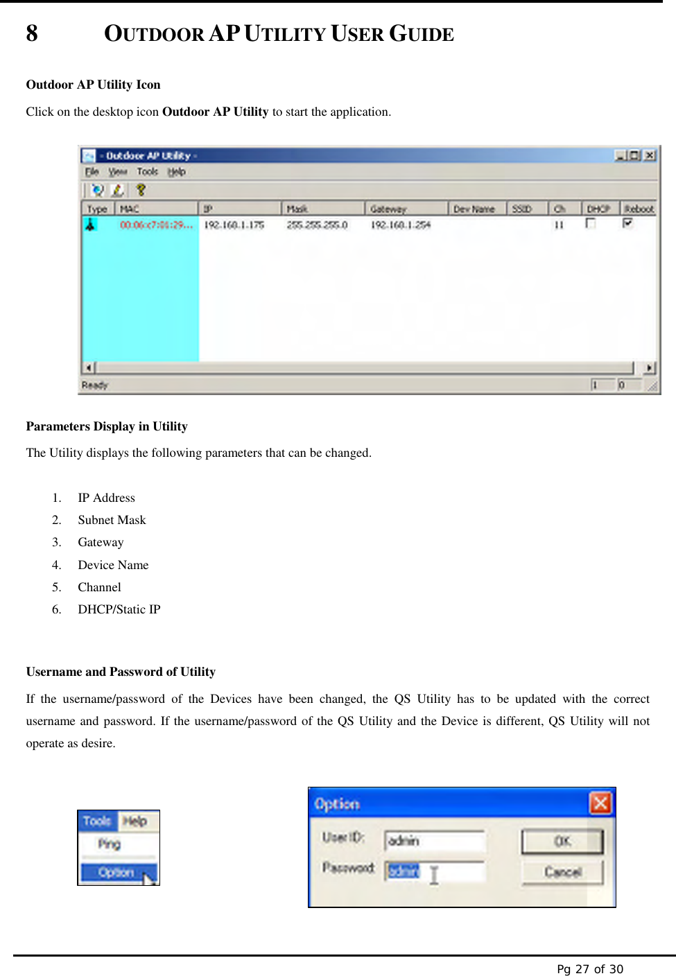 Pg 27 of 308 OUTDOOR APUTILITY USER GUIDEOutdoor AP Utility IconClick on the desktop icon Outdoor AP Utility to start the application.Parameters Display in UtilityThe Utility displays the following parameters that can be changed.1. IP Address2. Subnet Mask3. Gateway4. Device Name5. Channel6. DHCP/Static IPUsername and Password of UtilityIf the username/password of the Devices have been changed, the QS Utility has to be updated with the correctusername and password. If the username/password of the QS Utility and the Device is different, QS Utility will notoperate as desire.