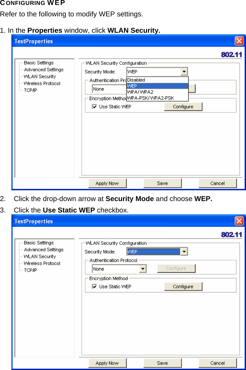  CONFIGURING WEP Refer to the following to modify WEP settings.  1. In the Properties window, click WLAN Security.  2.  Click the drop-down arrow at Security Mode and choose WEP. 3. Click the Use Static WEP checkbox.  