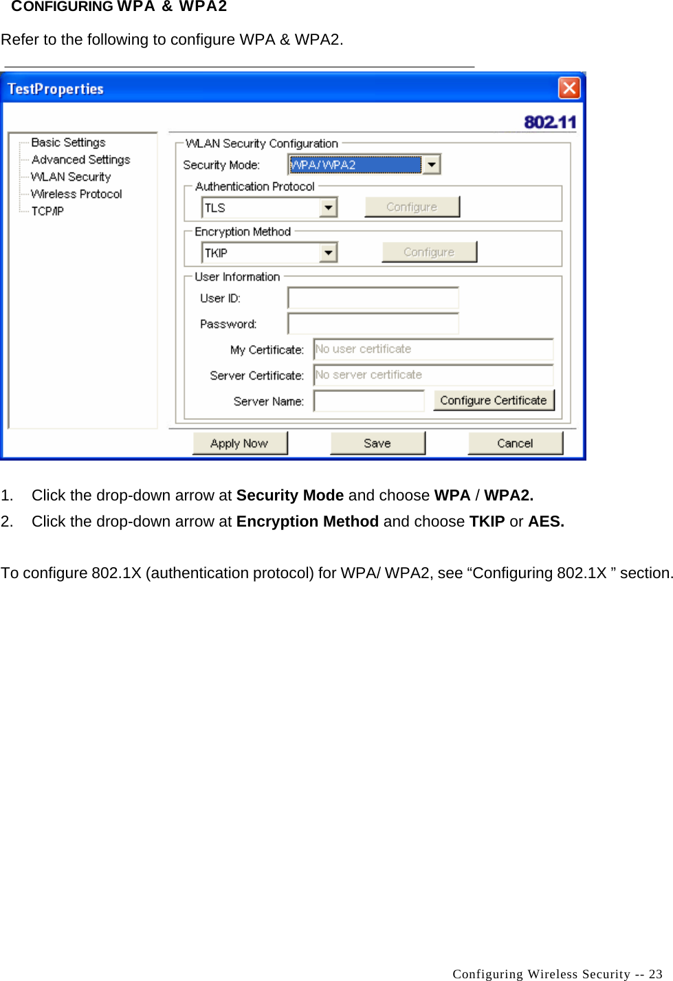   Configuring Wireless Security -- 23CONFIGURING WPA &amp; WPA2 Refer to the following to configure WPA &amp; WPA2.  1.  Click the drop-down arrow at Security Mode and choose WPA / WPA2. 2.  Click the drop-down arrow at Encryption Method and choose TKIP or AES.   To configure 802.1X (authentication protocol) for WPA/ WPA2, see “Configuring 802.1X ” section.  