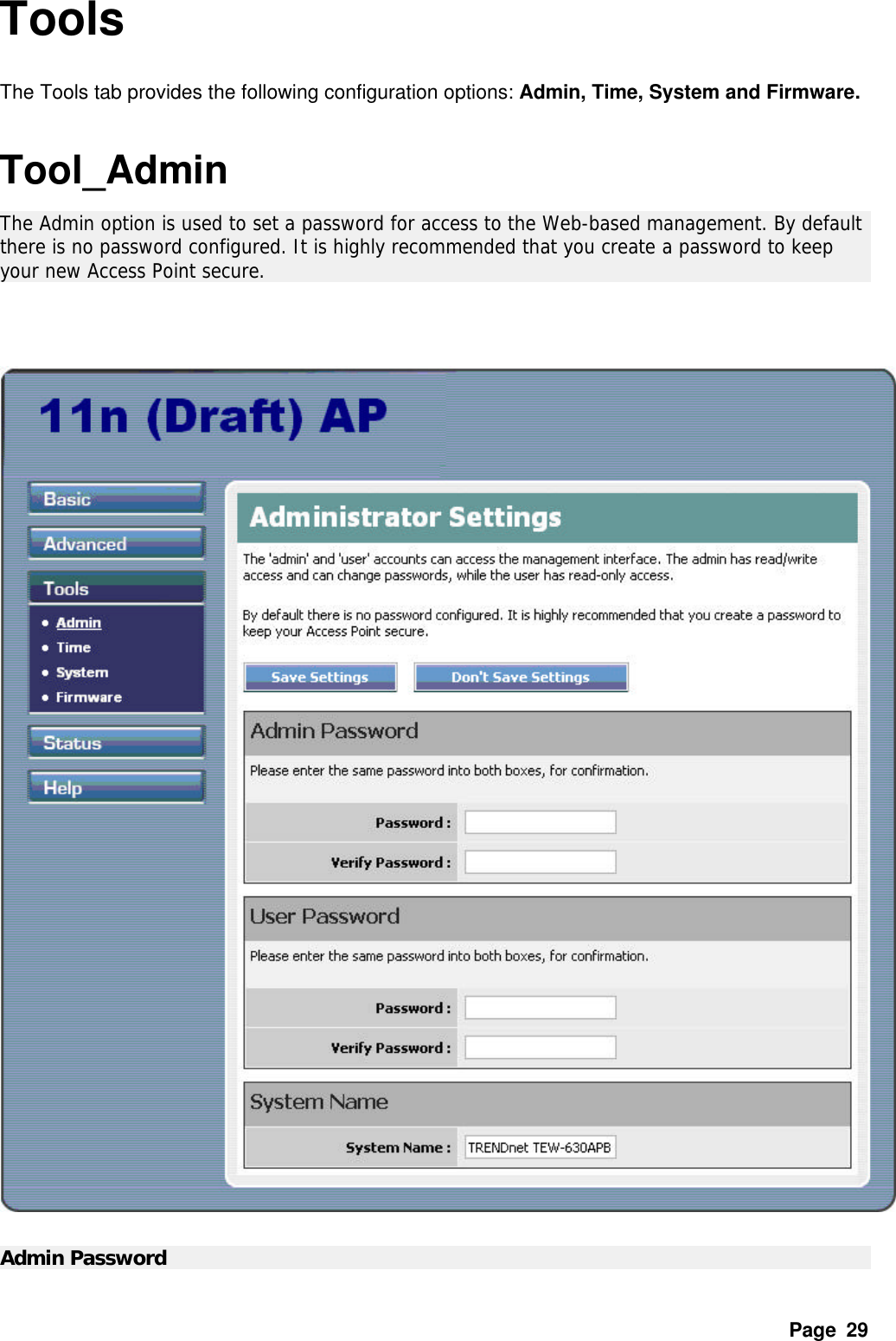Page  29 Tools The Tools tab provides the following configuration options: Admin, Time, System and Firmware.  Tool_Admin The Admin option is used to set a password for access to the Web-based management. By default there is no password configured. It is highly recommended that you create a password to keep your new Access Point secure.      Admin Password   
