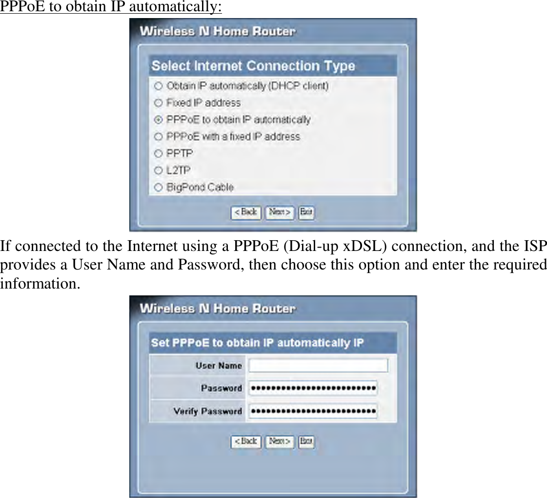 PPPoE to obtain IP automatically:  If connected to the Internet using a PPPoE (Dial-up xDSL) connection, and the ISP provides a User Name and Password, then choose this option and enter the required information.  