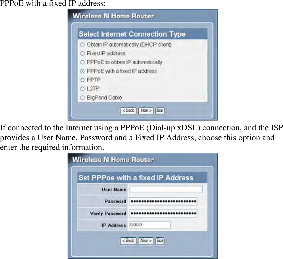 PPPoE with a fixed IP address:  If connected to the Internet using a PPPoE (Dial-up xDSL) connection, and the ISP provides a User Name, Password and a Fixed IP Address, choose this option and enter the required information.  