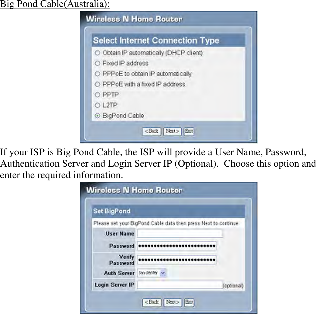 Big Pond Cable(Australia):  If your ISP is Big Pond Cable, the ISP will provide a User Name, Password, Authentication Server and Login Server IP (Optional).  Choose this option and enter the required information.  