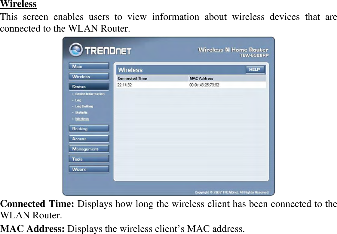 Wireless This  screen  enables  users  to  view  information  about  wireless  devices  that  are connected to the WLAN Router.  Connected Time: Displays how long the wireless client has been connected to the WLAN Router. MAC Address: Displays the wireless client’s MAC address. 