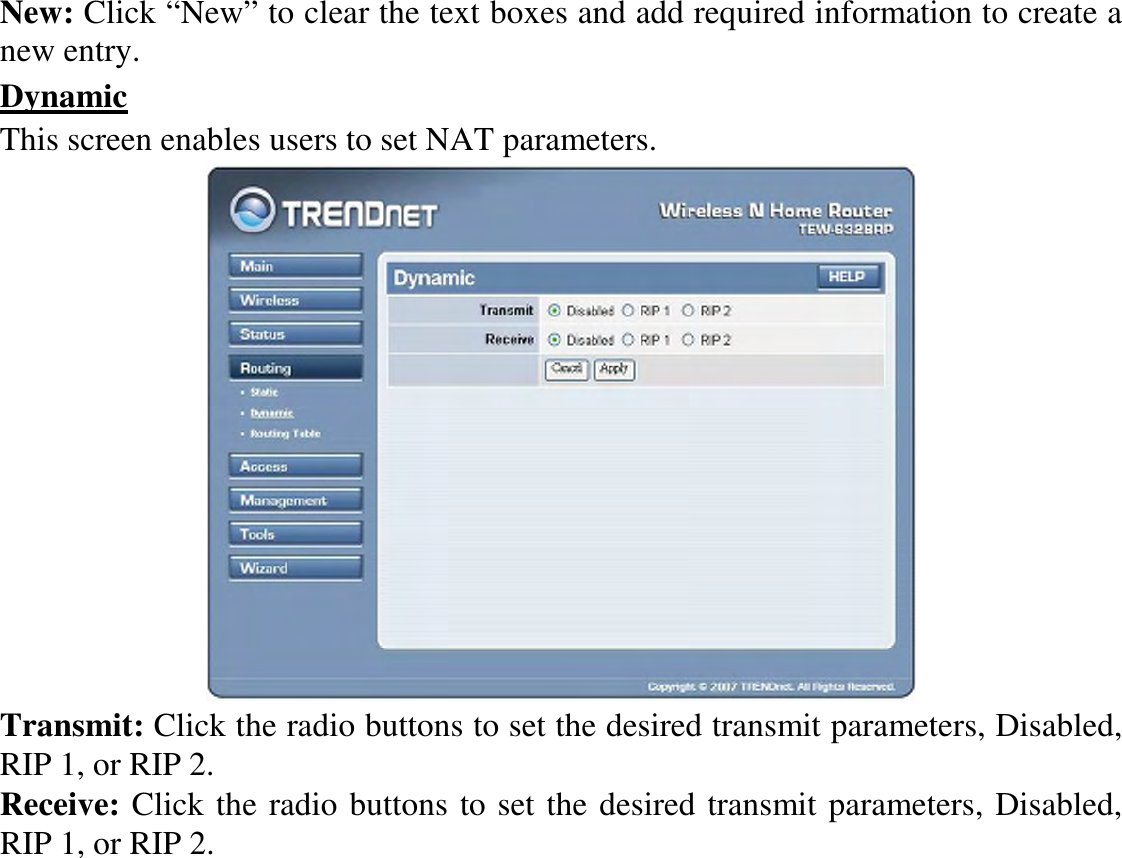 New: Click “New” to clear the text boxes and add required information to create a new entry. Dynamic This screen enables users to set NAT parameters.  Transmit: Click the radio buttons to set the desired transmit parameters, Disabled, RIP 1, or RIP 2. Receive: Click the radio buttons to set the desired transmit parameters, Disabled, RIP 1, or RIP 2. 