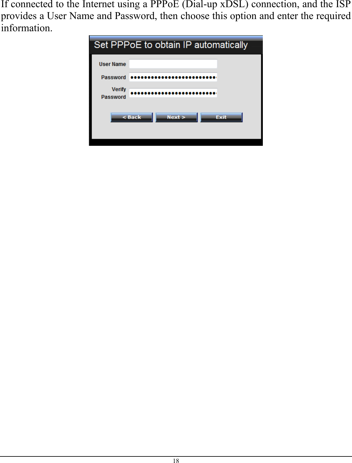 18   If connected to the Internet using a PPPoE (Dial-up xDSL) connection, and the ISP provides a User Name and Password, then choose this option and enter the required information.  