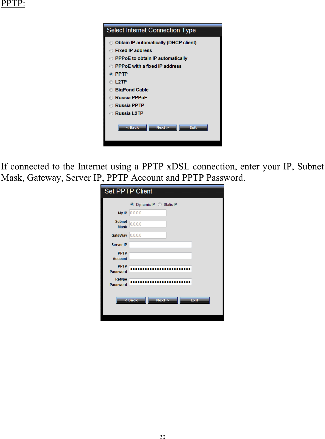 20  PPTP:    If connected to the Internet using a PPTP xDSL connection, enter your IP, Subnet Mask, Gateway, Server IP, PPTP Account and PPTP Password.    